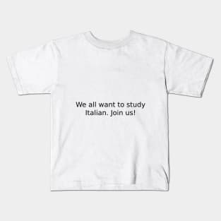 We all want to study Italian. Join us! Kids T-Shirt